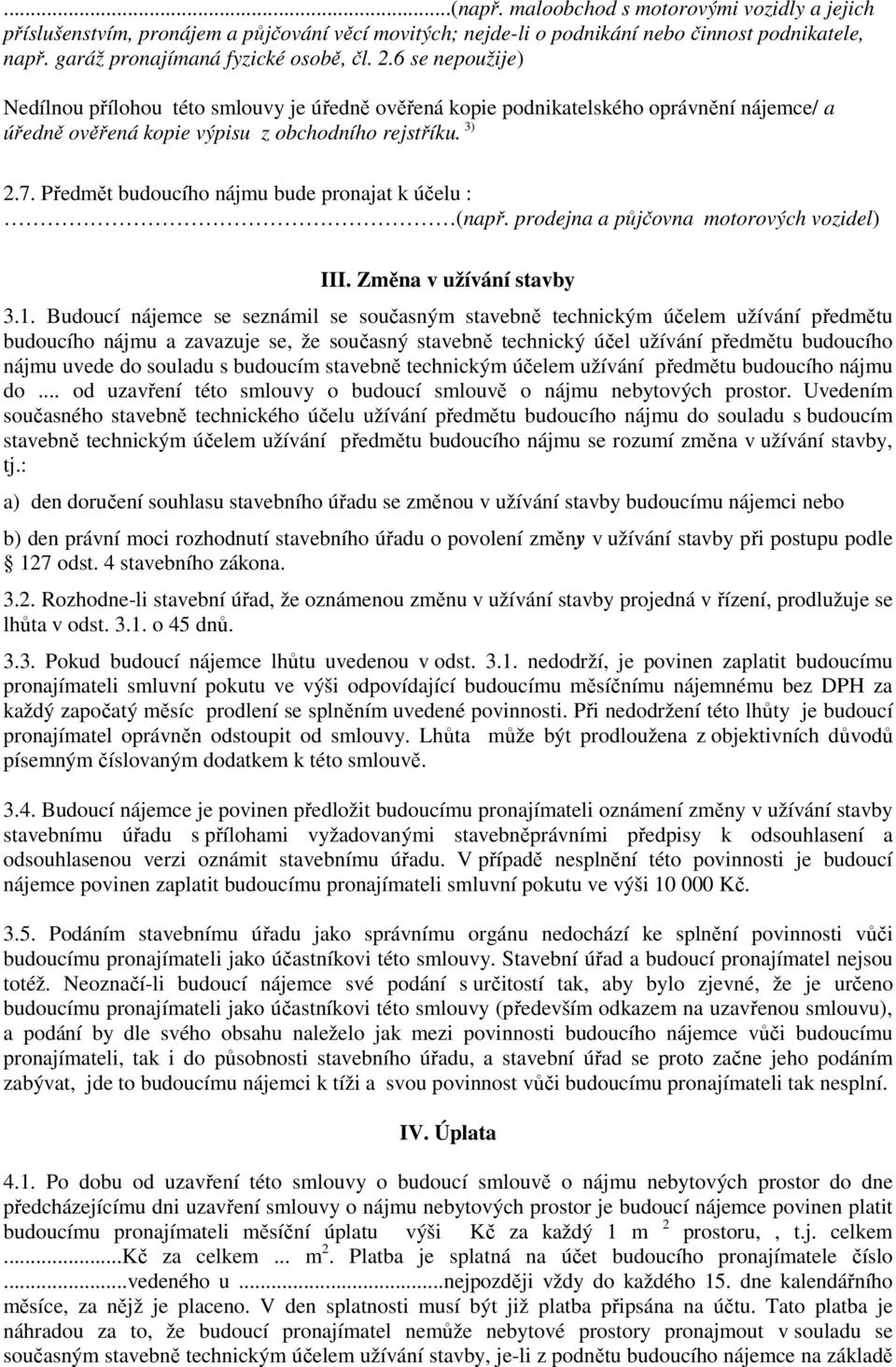 Předmět budoucího nájmu bude pronajat k účelu : (např. prodejna a půjčovna motorových vozidel) III. Změna v užívání stavby 3.1.