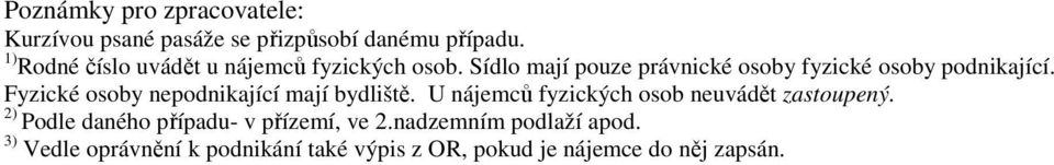 Sídlo mají pouze právnické osoby fyzické osoby podnikající. Fyzické osoby nepodnikající mají bydliště.