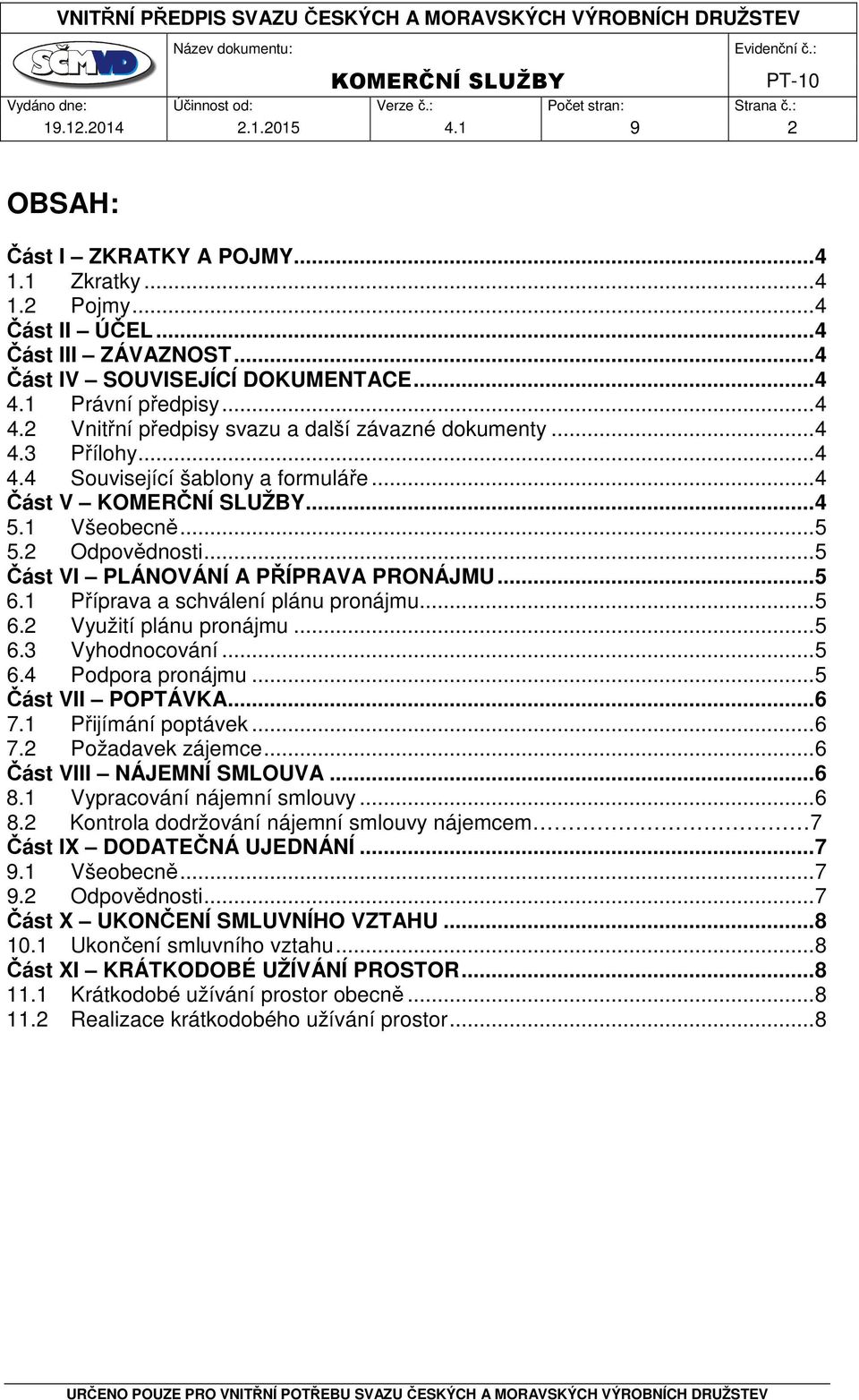 .. 5 Část VI PLÁNOVÁNÍ A PŘÍPRAVA PRONÁJMU... 5 6.1 Příprava a schválení plánu pronájmu... 5 6.2 Využití plánu pronájmu... 5 6.3 Vyhodnocování... 5 6.4 Podpora pronájmu... 5 Část VII POPTÁVKA... 6 7.