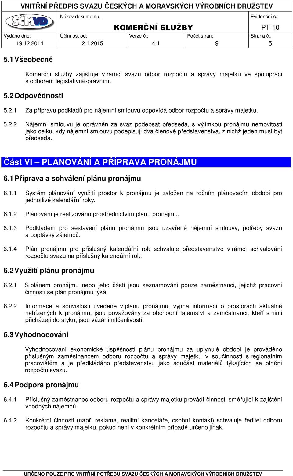 Část VI PLÁNOVÁNÍ A PŘÍPRAVA PRONÁJMU 6.1 Příprava a schválení plánu pronájmu 6.1.1 Systém plánování využití prostor k pronájmu je založen na ročním plánovacím období pro jednotlivé kalendářní roky.