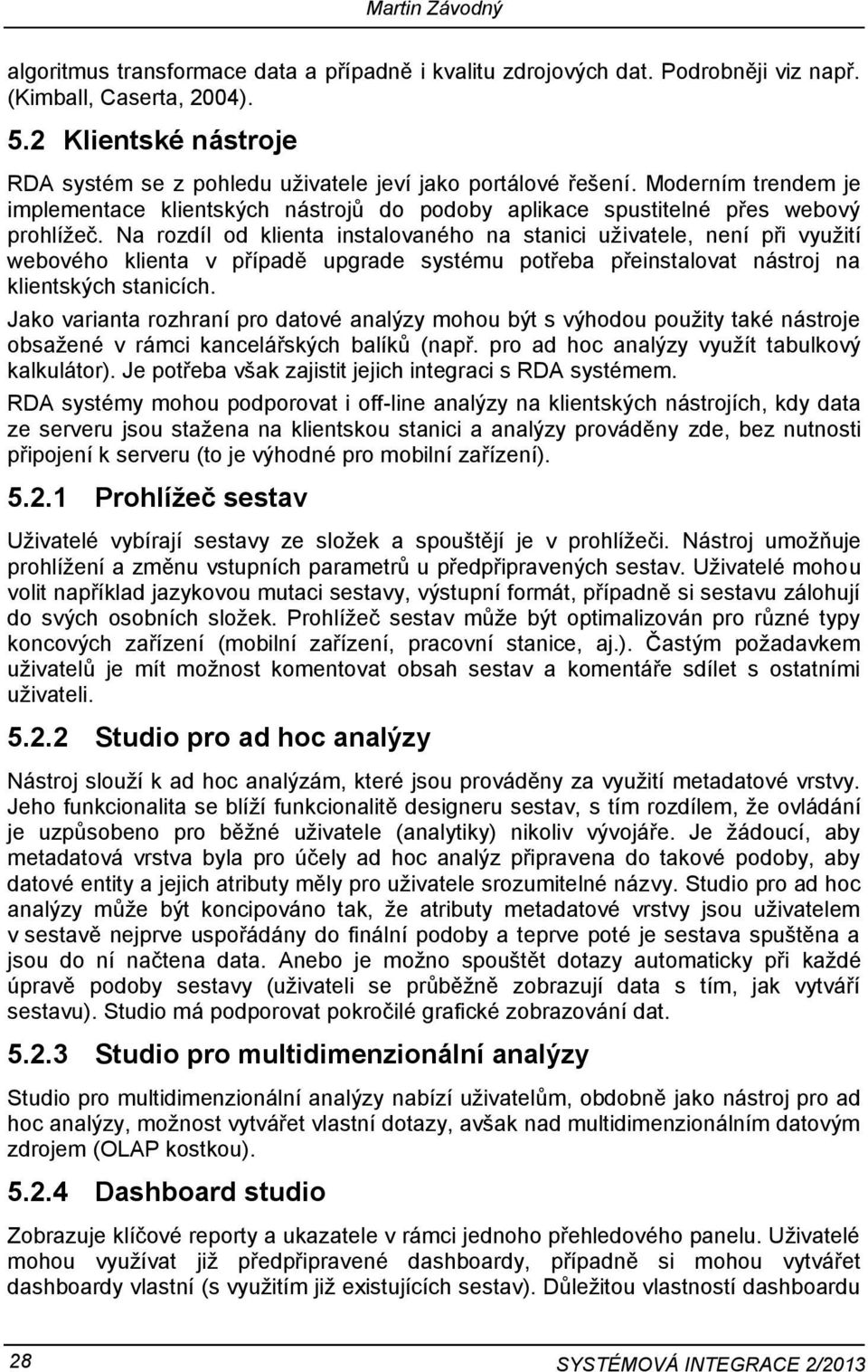 Na rozdíl od klienta instalovaného na stanici uživatele, není při využití webového klienta v případě upgrade systému potřeba přeinstalovat nástroj na klientských stanicích.