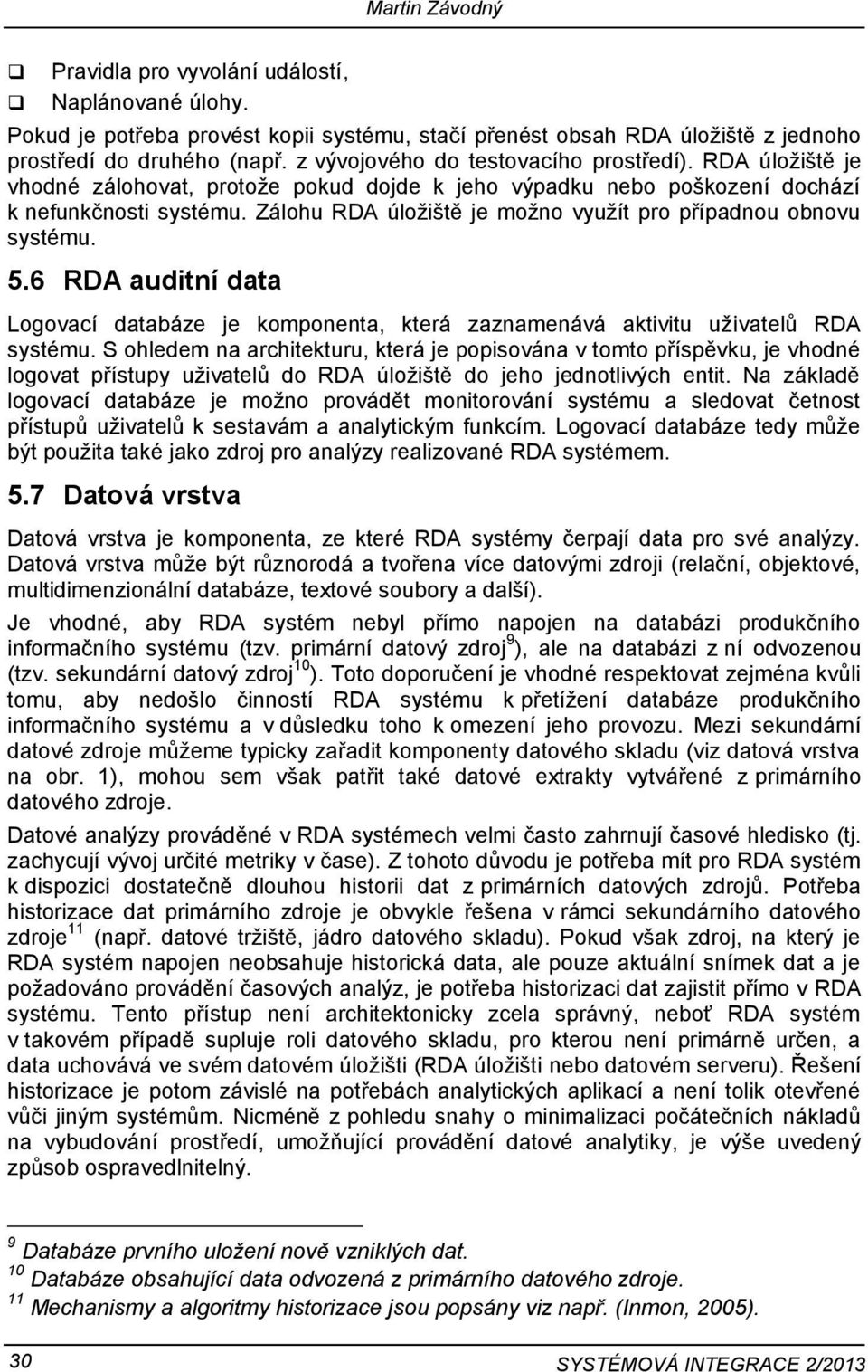 Zálohu RDA úložiště je možno využít pro případnou obnovu systému. 5.6 RDA auditní data Logovací databáze je komponenta, která zaznamenává aktivitu uživatelů RDA systému.