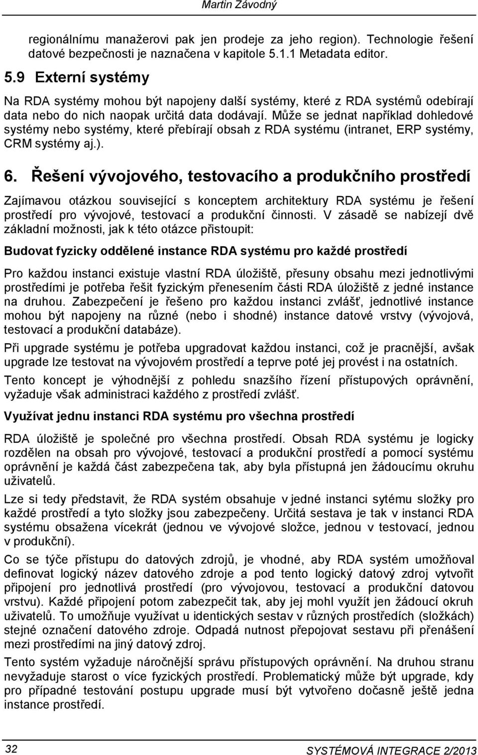 Může se jednat například dohledové systémy nebo systémy, které přebírají obsah z RDA systému (intranet, ERP systémy, CRM systémy aj.). 6.