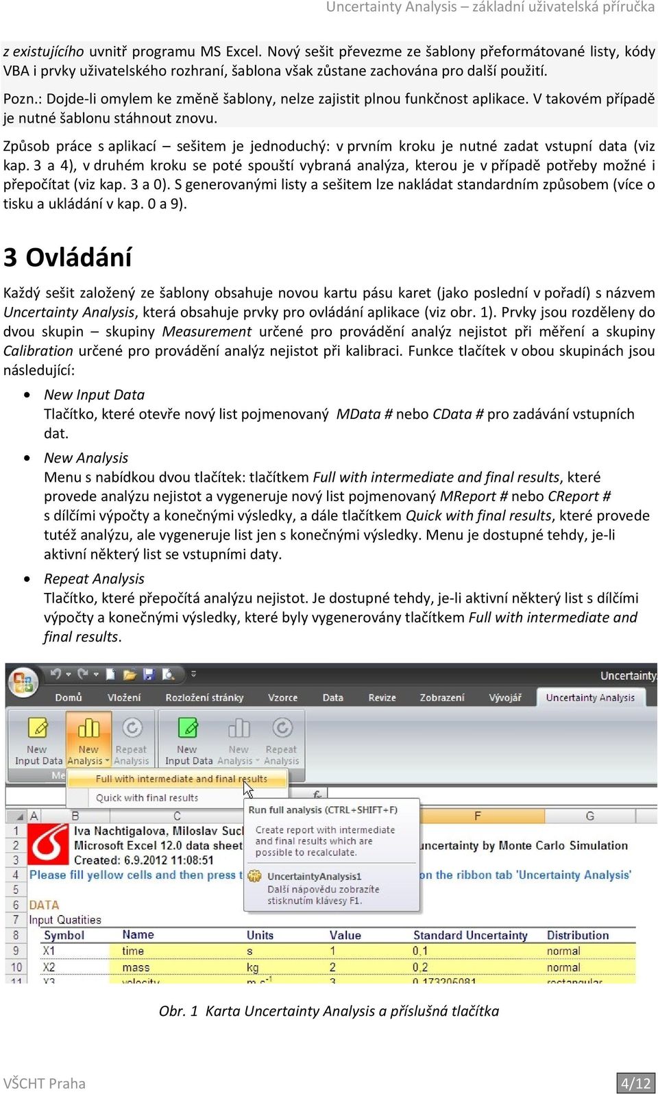 Způsob práce s aplikací sešitem je jednoduchý: v prvním kroku je nutné zadat vstupní data (viz kap.