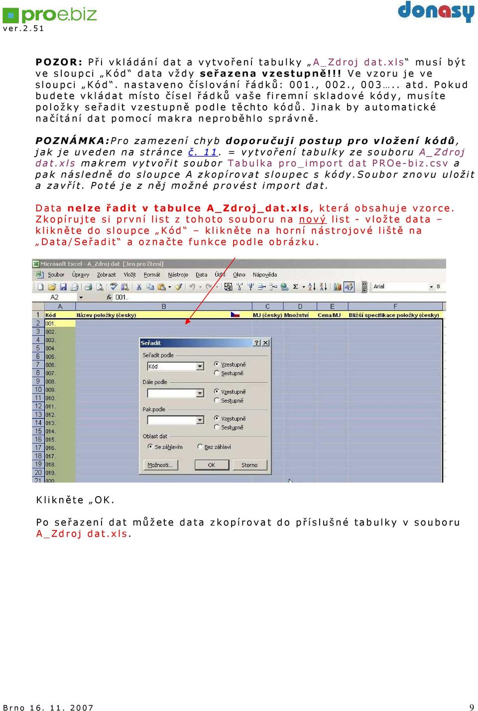 POZNÁMKA:Pro zamezení chyb doporučuji postup pro vložení kódů, jak je uveden na stránce č. 11. = vytvoření tabulky ze souboru A_Zdroj dat.xls makrem vytvořit soubor Tabulka pro_import dat PROe-biz.