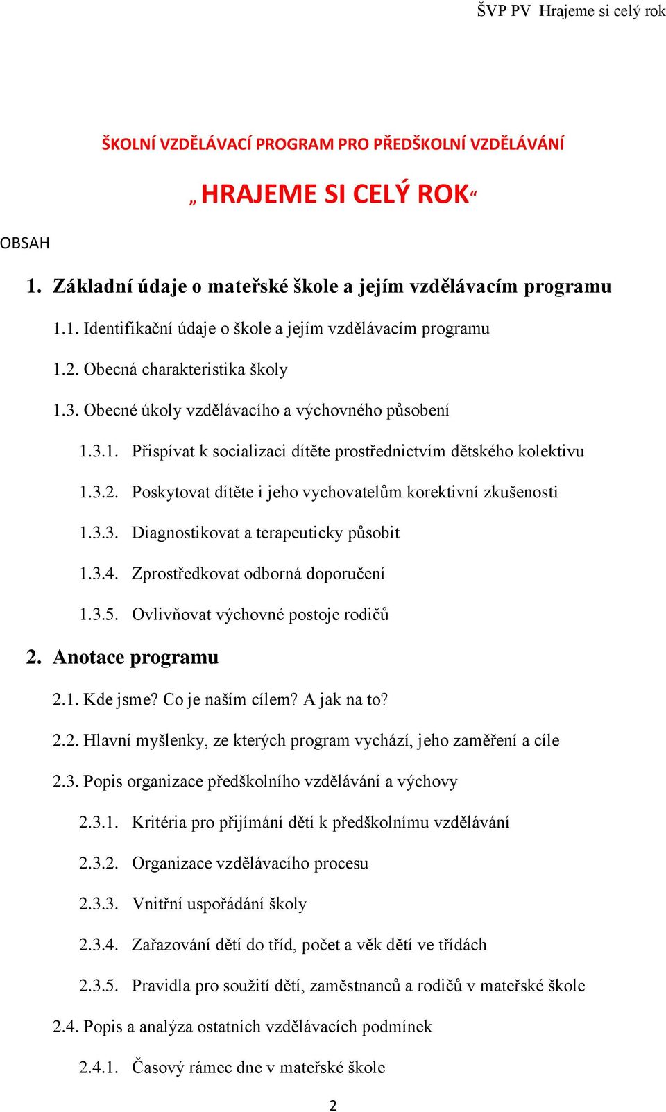 3.3. Diagnostikovat a terapeuticky působit 1.3.4. Zprostředkovat odborná doporučení 1.3.5. Ovlivňovat výchovné postoje rodičů 2. Anotace programu 2.1. Kde jsme? Co je naším cílem? A jak na to? 2.2. Hlavní myšlenky, ze kterých program vychází, jeho zaměření a cíle 2.