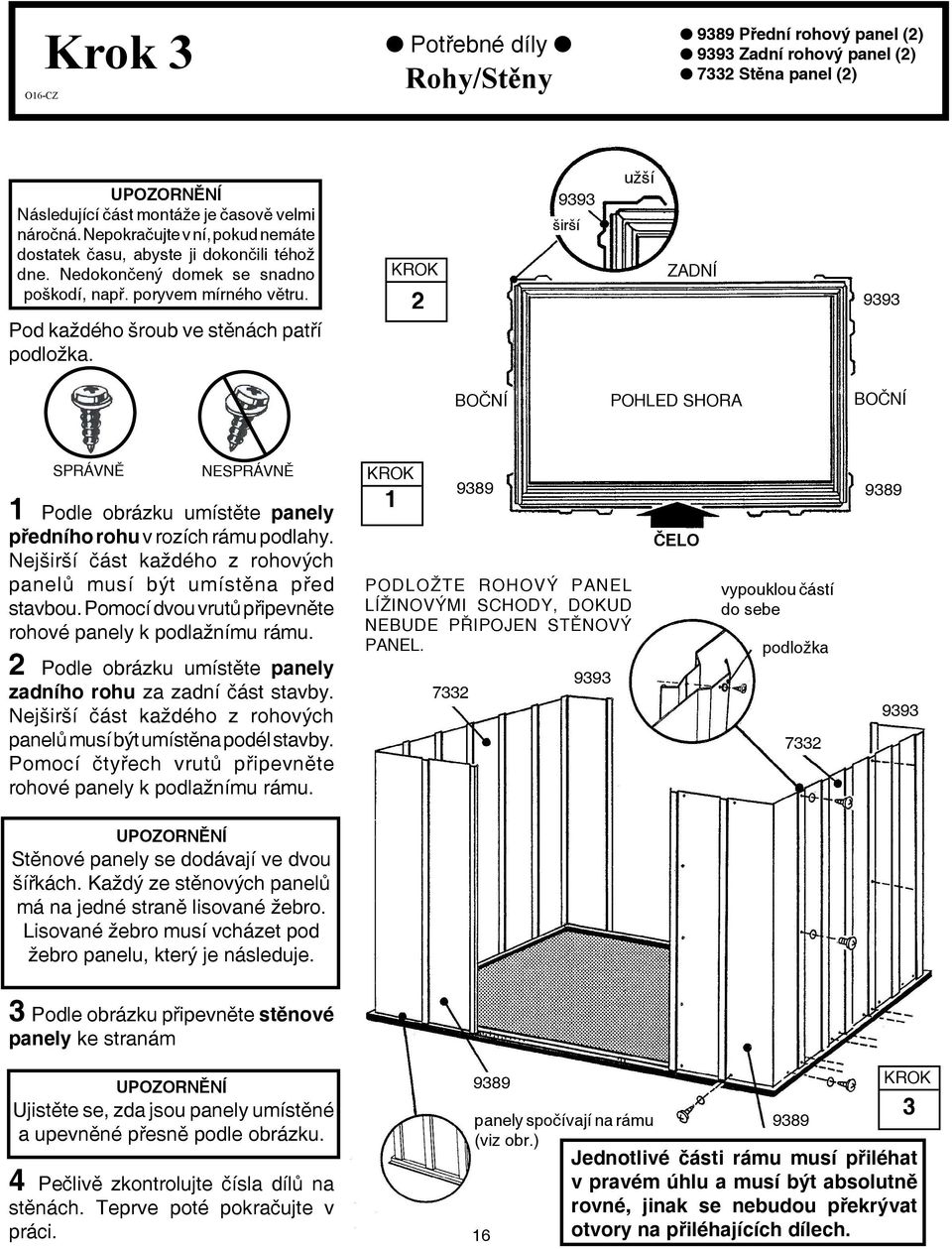 2 9393 širší užší ZADNÍ 9393 BOČNÍ POHLED SHORA BOČNÍ SPRÁVNĚ NESPRÁVNĚ Podle obrázku umístěte panely předního rohu v rozích rámu podlahy.