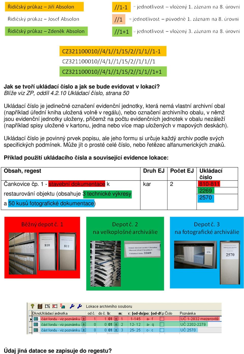 v němž jsou evidenční jednotky uloženy, přičemž na počtu evidenčních jednotek v obalu nezáleží (například spisy uložené v kartonu, jedna nebo více map uložených v mapových deskách).