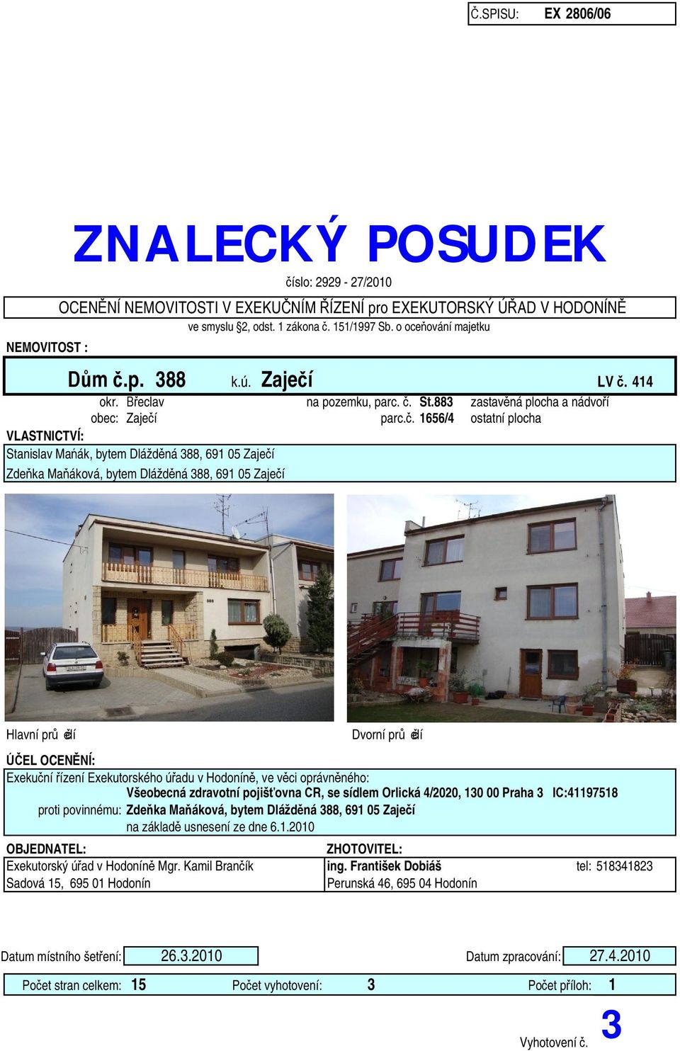 . 1656/4 ostatní plocha VLASTNICTVÍ: Stanislav Ma ák, bytem Dlážd ná 388, 691 5 Zaje í Zde ka Ma áková, bytem Dlážd ná 388, 691 5 Zaje í íslo: 2929-27/21 ve smyslu 2, odst. 1 zákona. 151/1997 Sb.