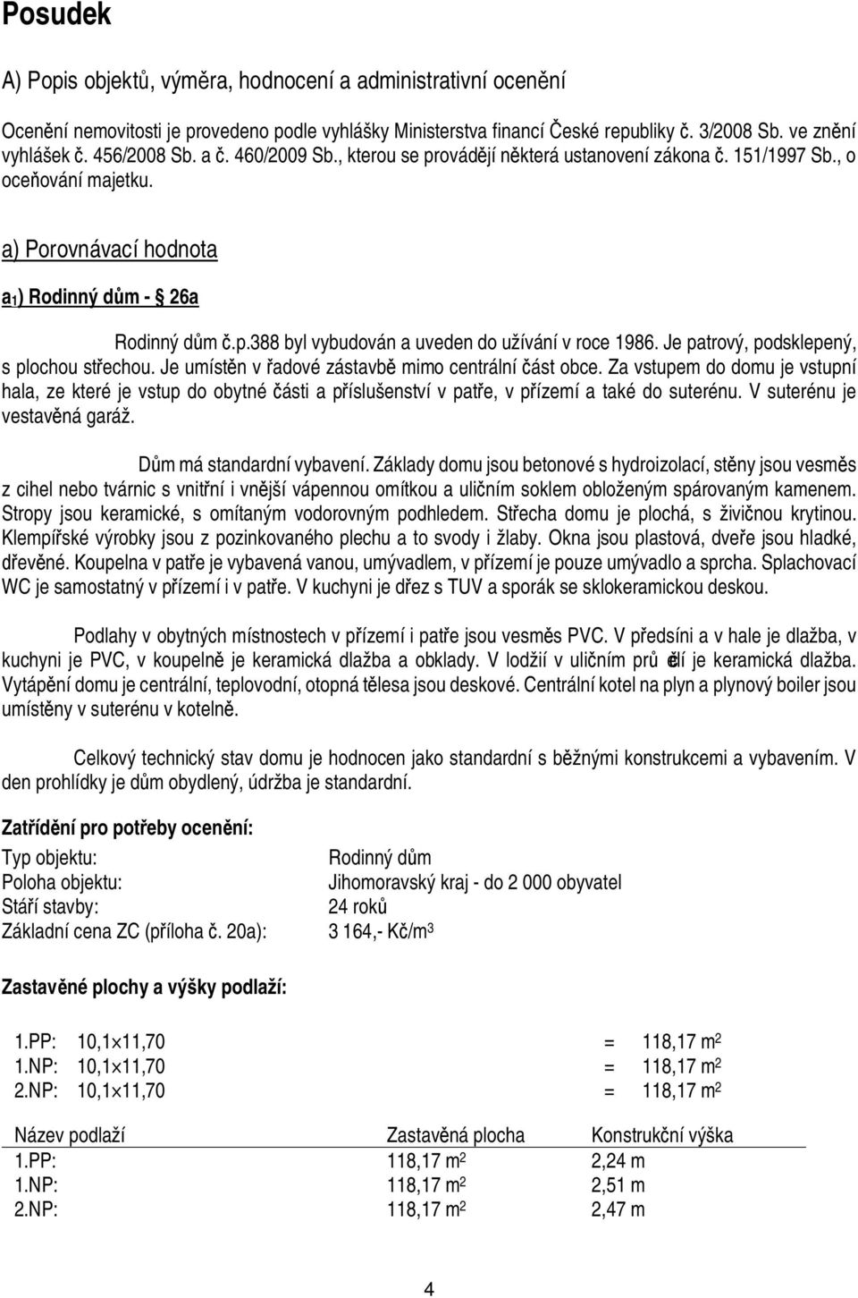 Je patrový, podsklepený, s plochou st echou. Je umíst n v adové zástavb mimo centrální ást obce.