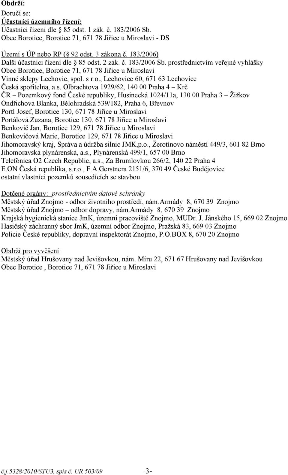 s. Olbrachtova 1929/62, 140 00 Praha 4 Krč ČR Pozemkový fond České republiky, Husinecká 1024/11a, 130 00 Praha 3 Žižkov Ondřichová Blanka, Bělohradská 539/182, Praha 6, Břevnov Portl Josef, Borotice