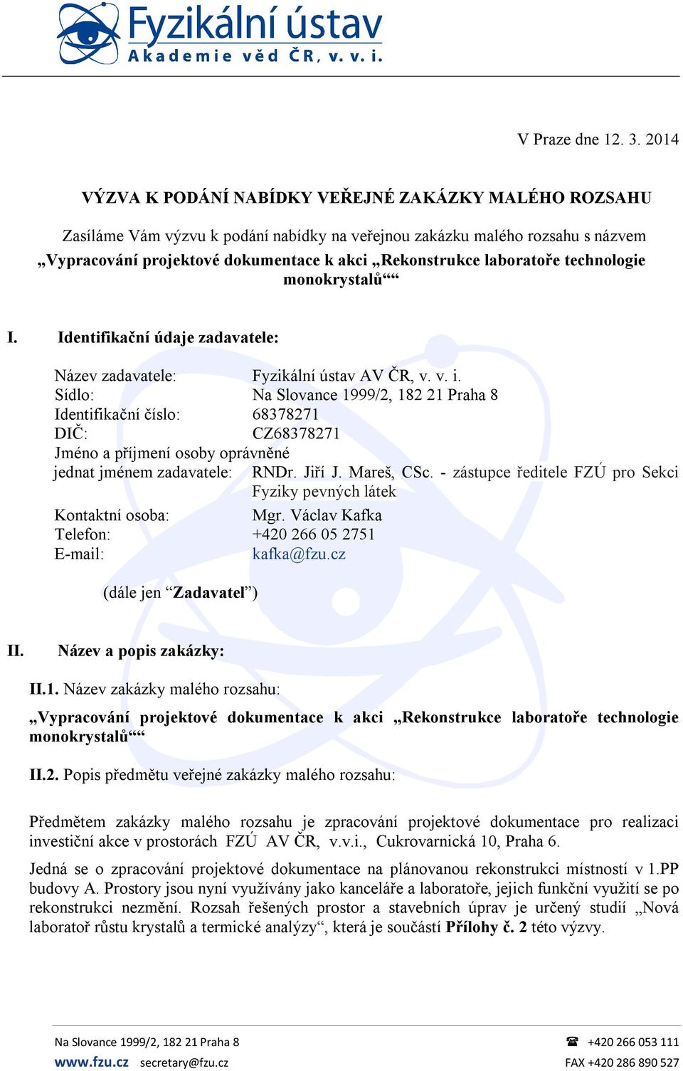 Sídlo: Na Slovance 1999/2, 182 21 Praha 8 Identifikační číslo: 68378271 DIČ: CZ68378271 Jméno a příjmení osoby oprávněné jednat jménem zadavatele: Kontaktní osoba: Mgr.