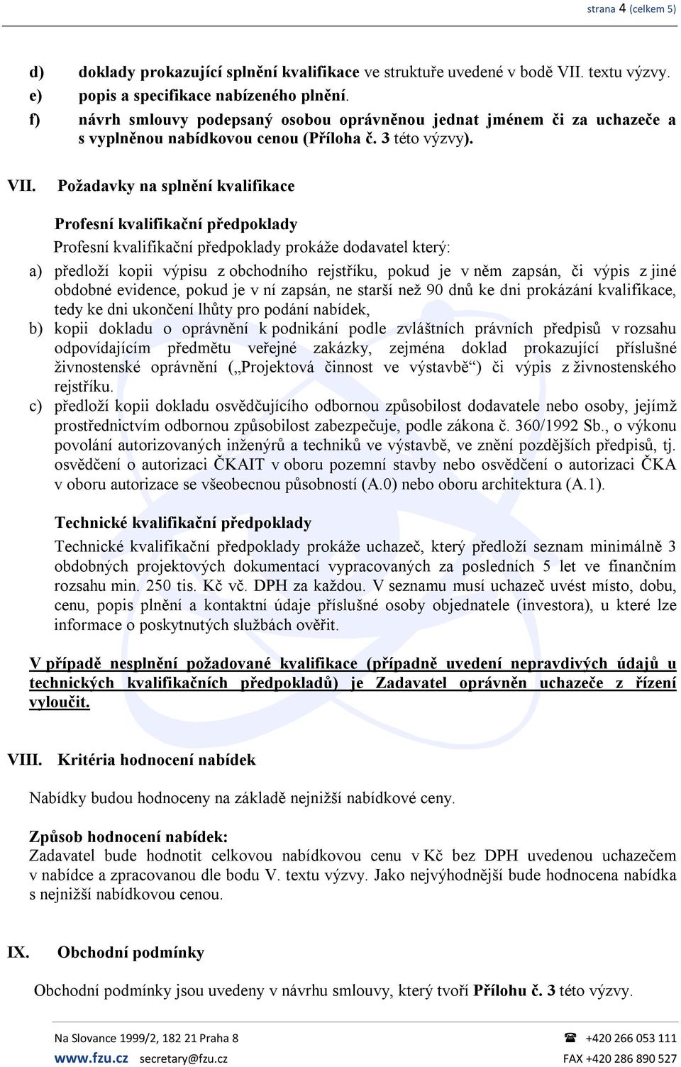 Požadavky na splnění kvalifikace Profesní kvalifikační předpoklady Profesní kvalifikační předpoklady prokáže dodavatel který: a) předloží kopii výpisu z obchodního rejstříku, pokud je v něm zapsán,