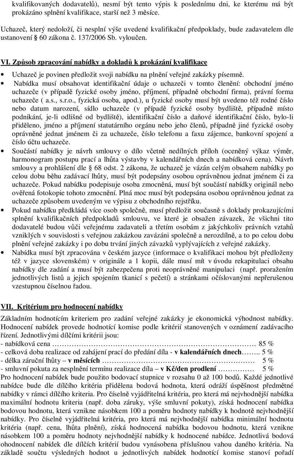 Způsob zpracování nabídky a dokladů k prokázání kvalifikace Uchazeč je povinen předložit svoji nabídku na plnění veřejné zakázky písemně.