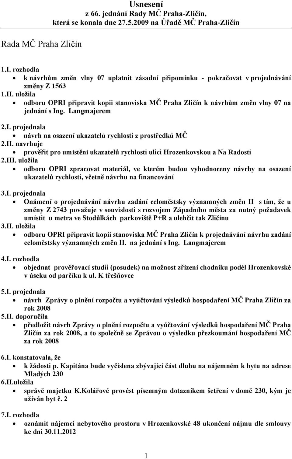 uložila odboru OPRI připravit kopii stanoviska MČ Praha Zličín k návrhům změn vlny 07 na jednání s Ing. Langmajerem 2.I. projednala návrh na osazení ukazatelů rychlosti z prostředků MČ 2.II.