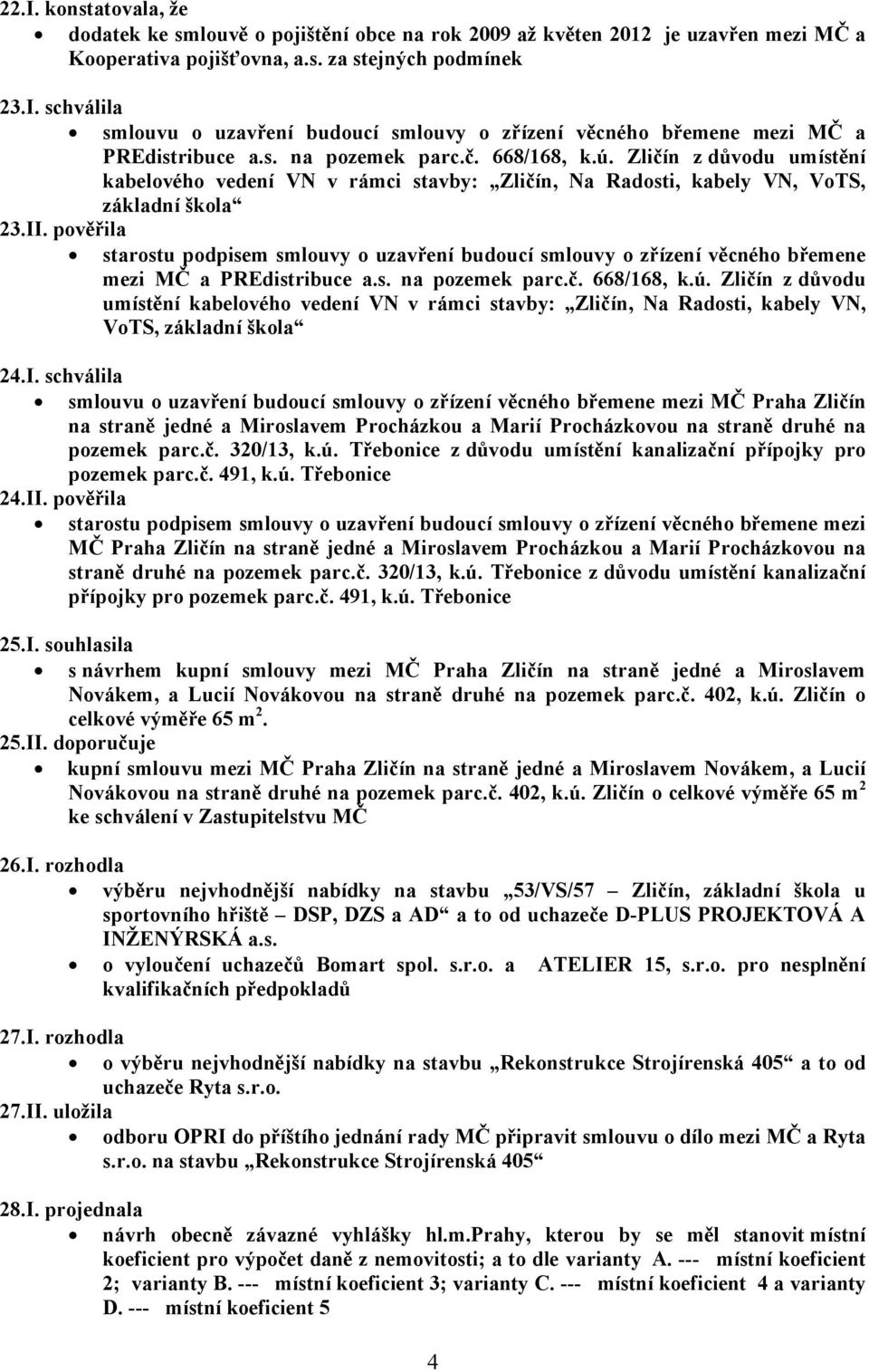 pověřila starostu podpisem smlouvy o uzavření budoucí smlouvy o zřízení věcného břemene mezi MČ a PREdistribuce a.s. na pozemek parc.č. 668/168, k.ú.