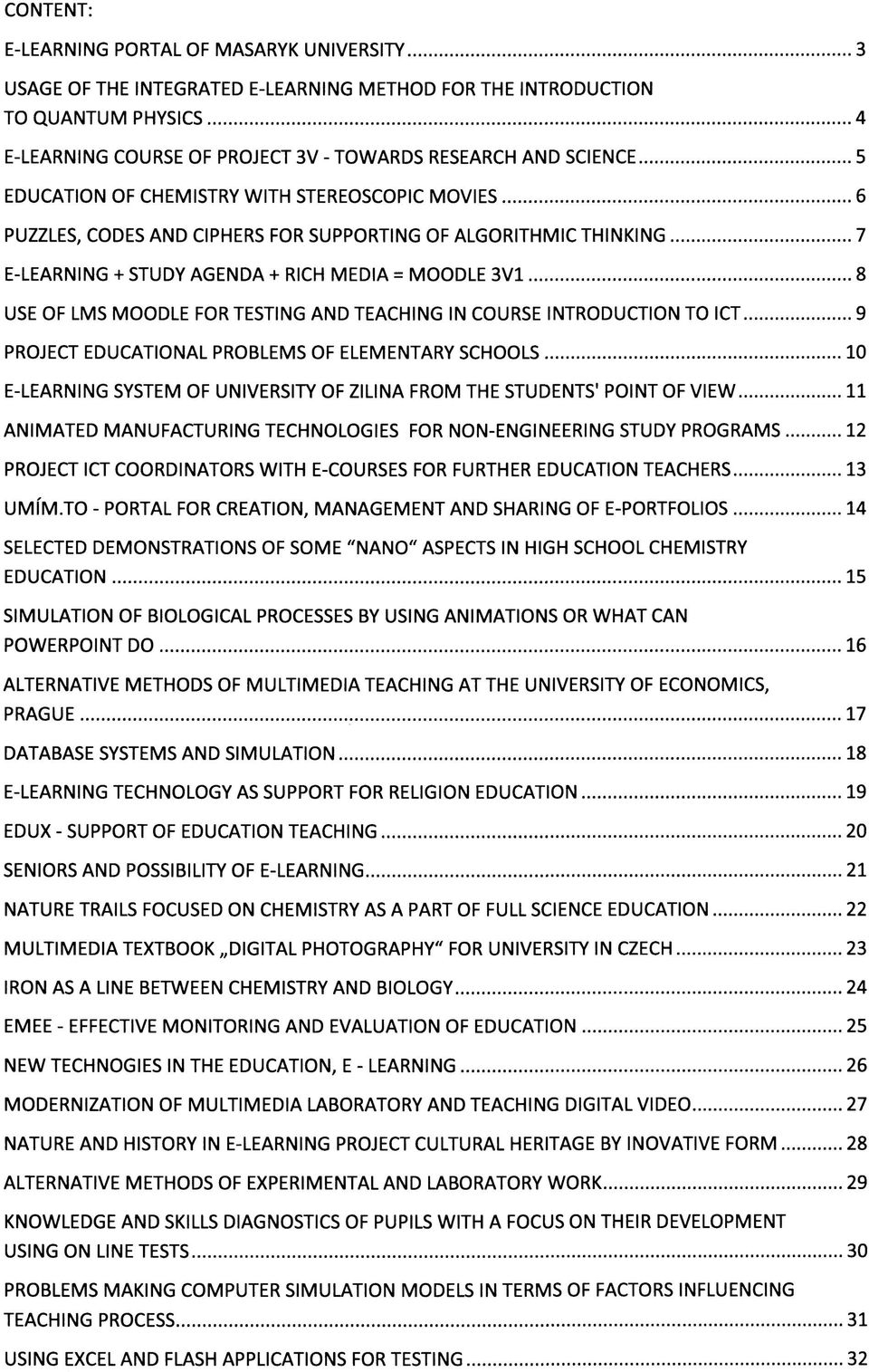 TESTING AND TEACHING IN COURSE INTRODUCTION TO ICT 9 PROJECT EDUCATIONAL PROBLEMS OF ELEMENTARY SCHOOLS 10 E-LEARNING SYSTEM OF UNIVERSITY OF ZILINA FROM THE STUDENTS' POINT OF VIEW 11 ANIMATED