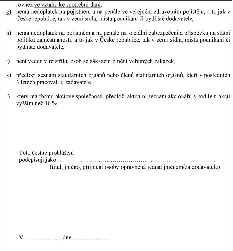j) není veden v rejstříku osob se zákazem plnění veřejných zakázek, k) předloží seznam statutárních orgánů nebo členů statutárních orgánů, kteří v posledních 3 letech pracovali u zadavatele, l) který