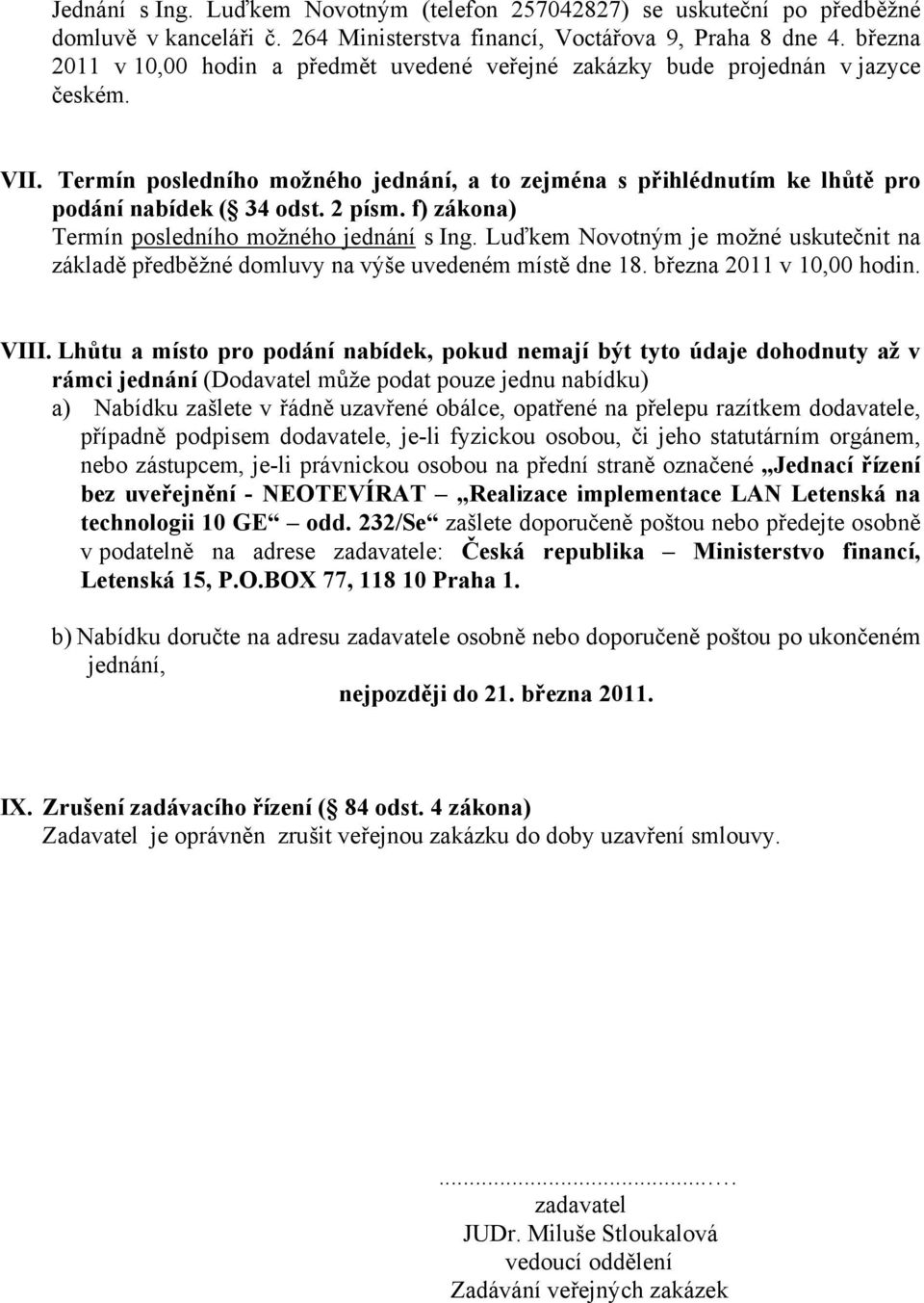 2 písm. f) zákona) Termín posledního možného jednání s Ing. Luďkem Novotným je možné uskutečnit na základě předběžné domluvy na výše uvedeném místě dne 18. března 2011 v 10,00 hodin. VIII.