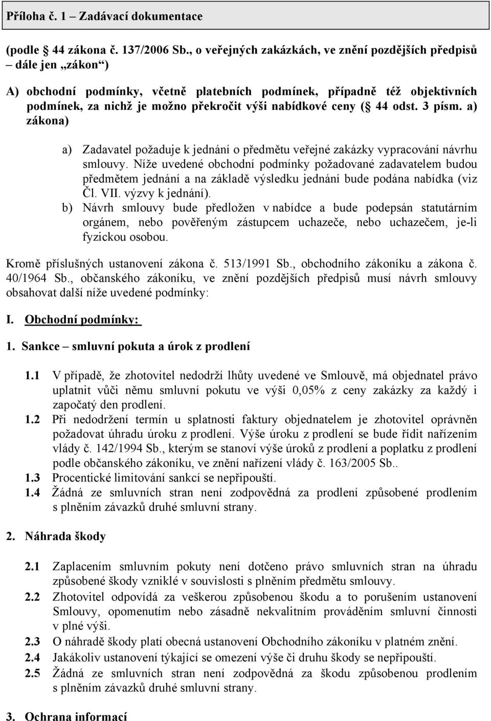 ceny ( 44 odst. 3 písm. a) zákona) a) Zadavatel požaduje k jednání o předmětu veřejné zakázky vypracování návrhu smlouvy.