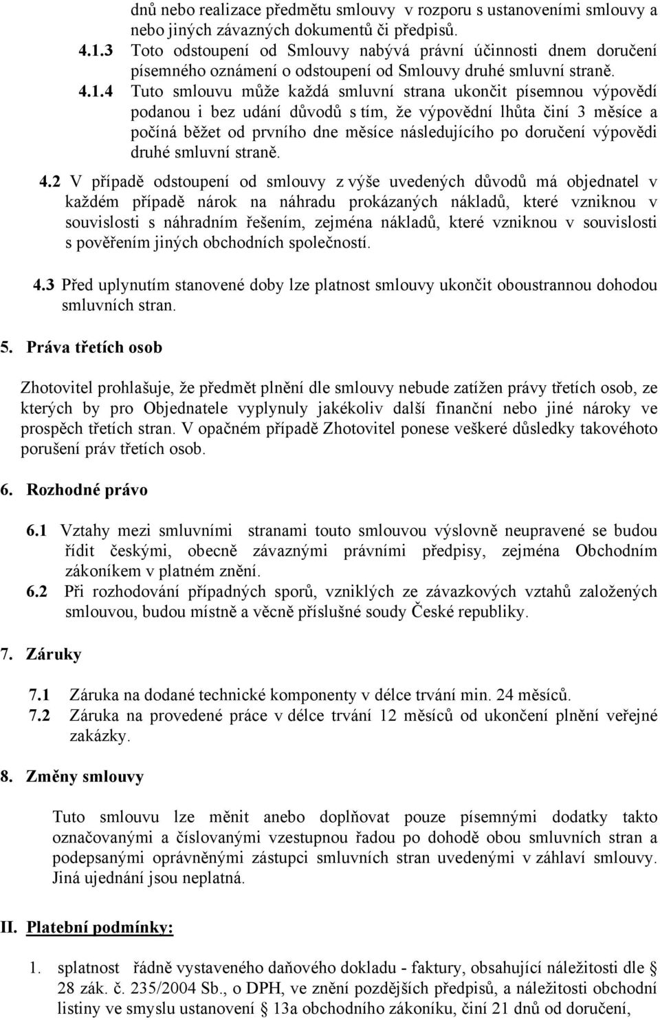 4 Tuto smlouvu může každá smluvní strana ukončit písemnou výpovědí podanou i bez udání důvodů s tím, že výpovědní lhůta činí 3 měsíce a počíná běžet od prvního dne měsíce následujícího po doručení