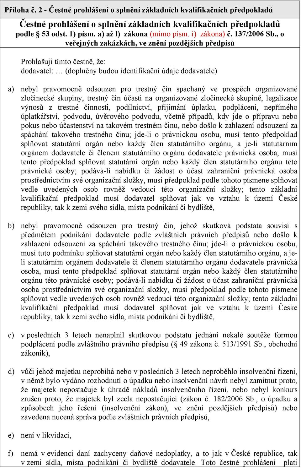 , o veřejných zakázkách, ve znění pozdějších předpisů Prohlašuji tímto čestně, že: dodavatel: (doplněny budou identifikační údaje dodavatele) a) nebyl pravomocně odsouzen pro trestný čin spáchaný ve