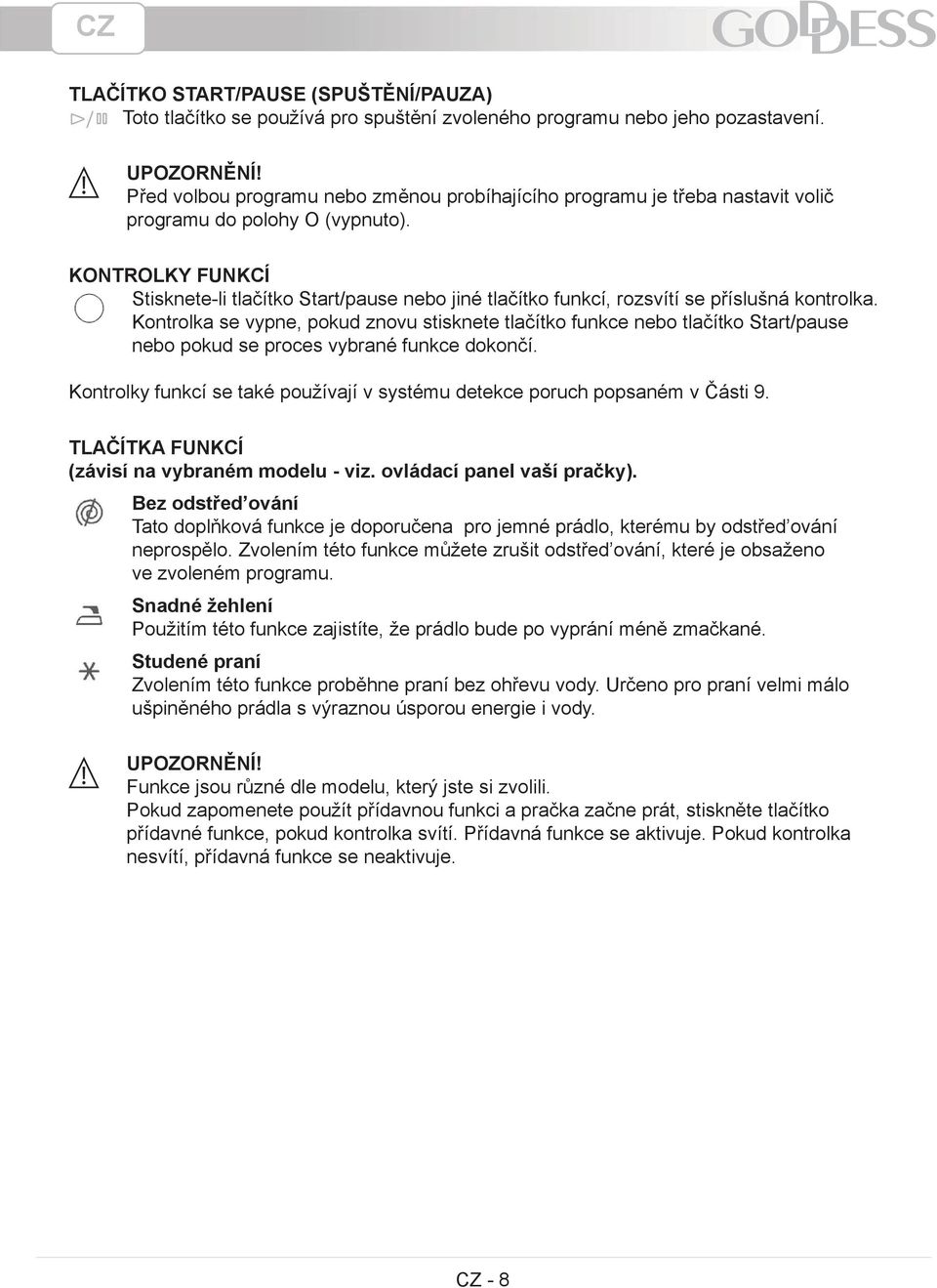KONTROLKY FUNKCÍ Stisknete-li tlačítko Start/pause nebo jiné tlačítko funkcí, rozsvítí se příslušná kontrolka.