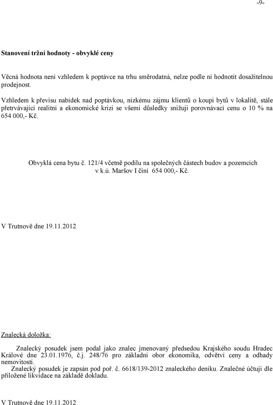 Kč. Obvyklá cena bytu č. 121/4 včetně podílu na společných částech budov a pozemcích v k.ú. Maršov I činí 654 000,- Kč. V Trutnově dne 19.11.