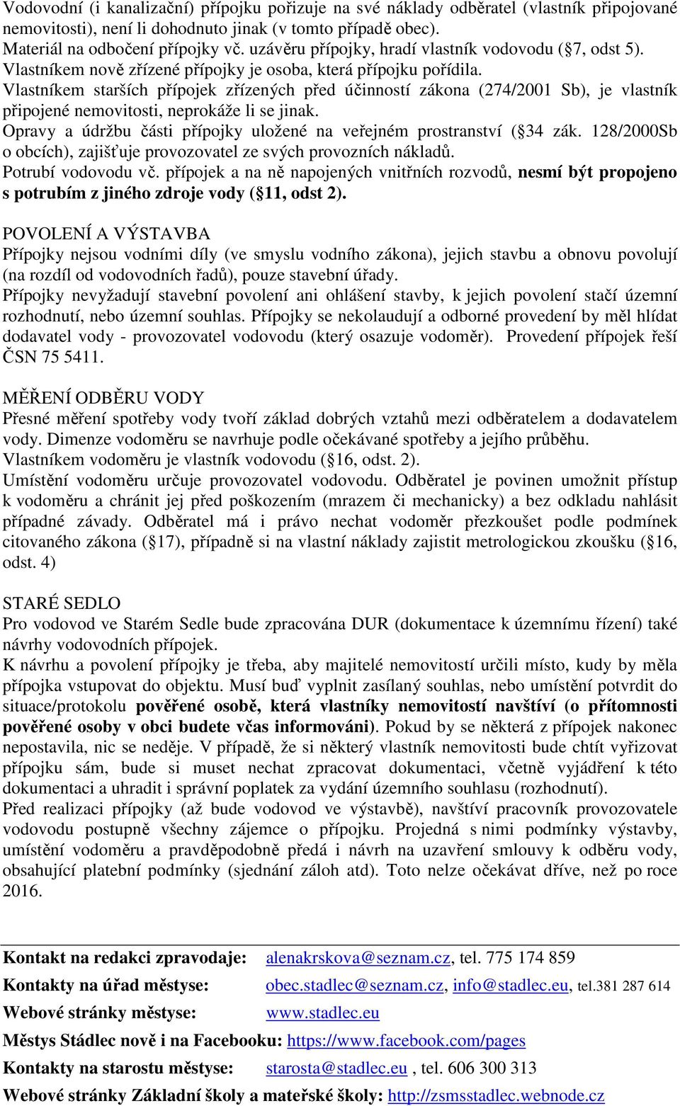 Vlastníkem starších přípojek zřízených před účinností zákona (274/2001 Sb), je vlastník připojené nemovitosti, neprokáže li se jinak.