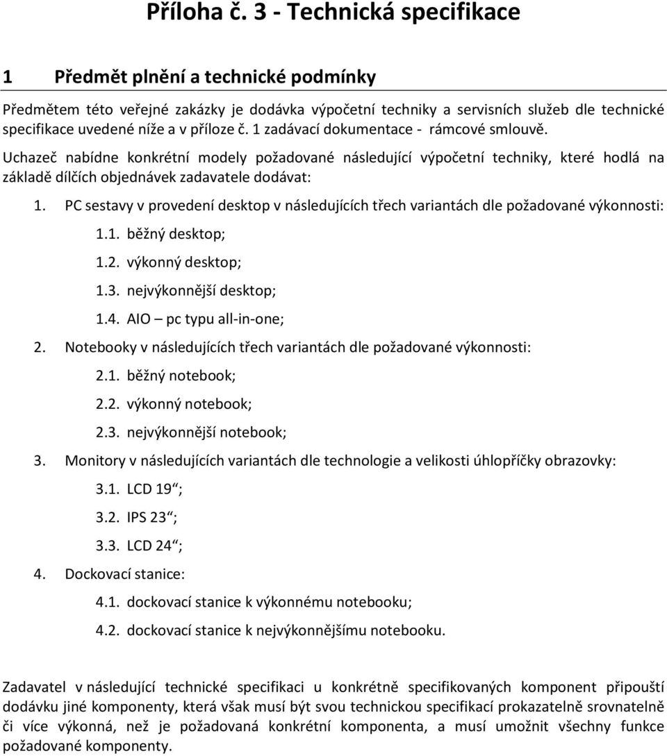 1 zadávací dokumentace - rámcové smlouvě. Uchazeč nabídne konkrétní modely požadované následující výpočetní techniky, které hodlá na základě dílčích objednávek zadavatele dodávat: 1.