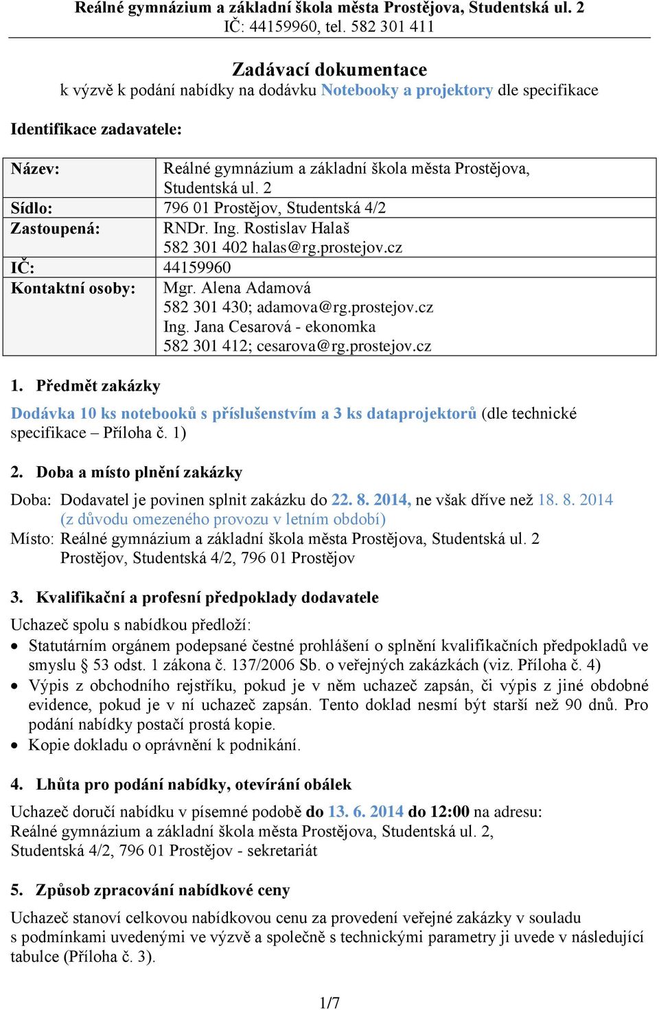 2 Sídlo: 796 01 Prostějov, Studentská 4/2 Zastoupená: RNDr. Ing. Rostislav Halaš 582 301 402 halas@rg.prostejov.cz IČ: 44159960 Kontaktní osoby: 1. Předmět zakázky Mgr.