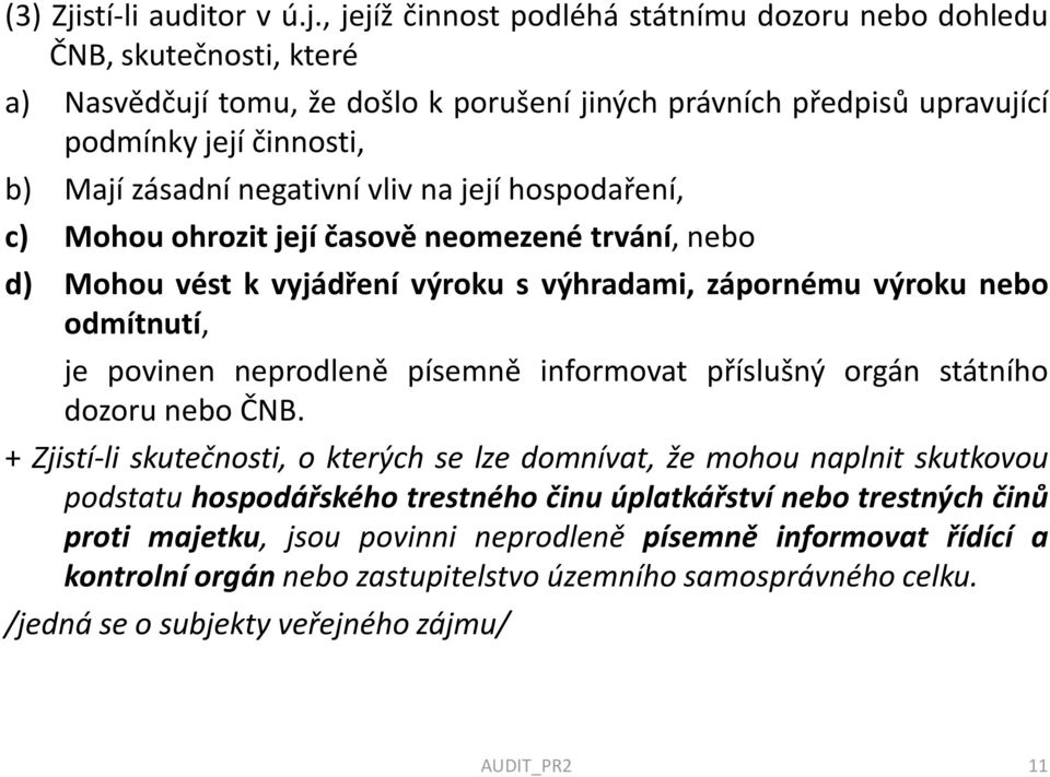 , jejíž činnost podléhá státnímu dozoru nebo dohledu ČNB, skutečnosti, které a) Nasvědčují tomu, že došlo k porušení jiných právních předpisů upravující podmínky její činnosti, b) Mají zásadní