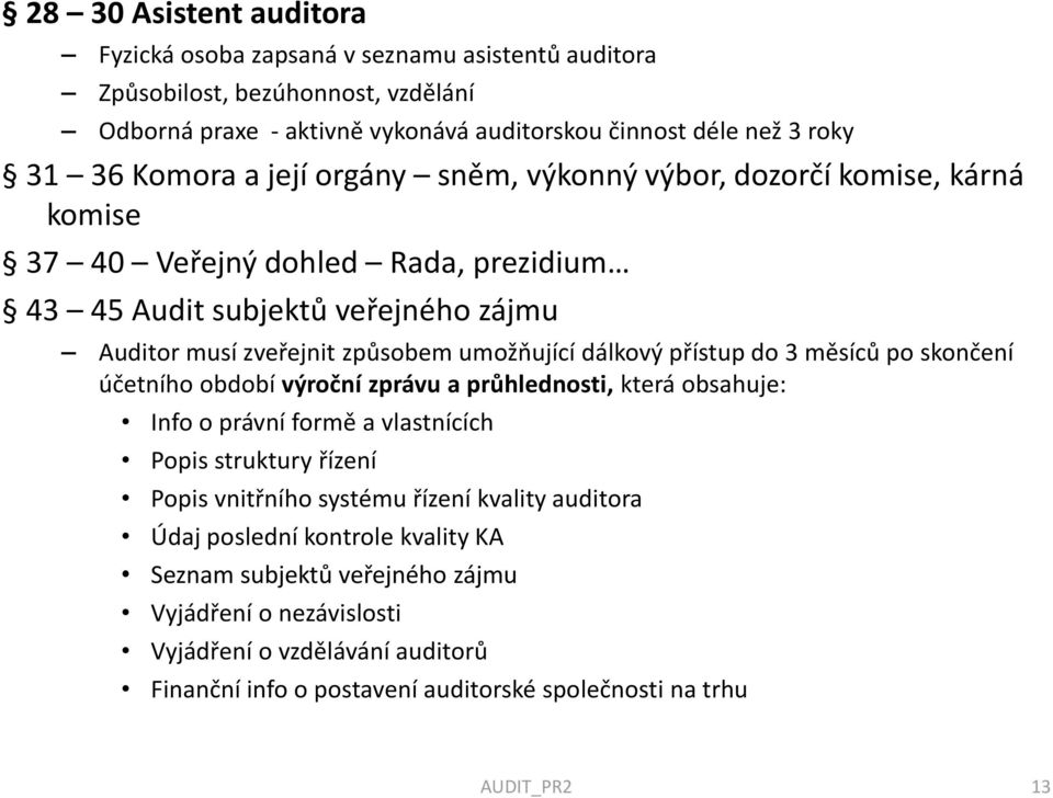 přístup do 3 měsíců po skončení účetního období výroční zprávu a průhlednosti, která obsahuje: Info o právní formě a vlastnících Popis struktury řízení Popis vnitřního systému řízení kvality