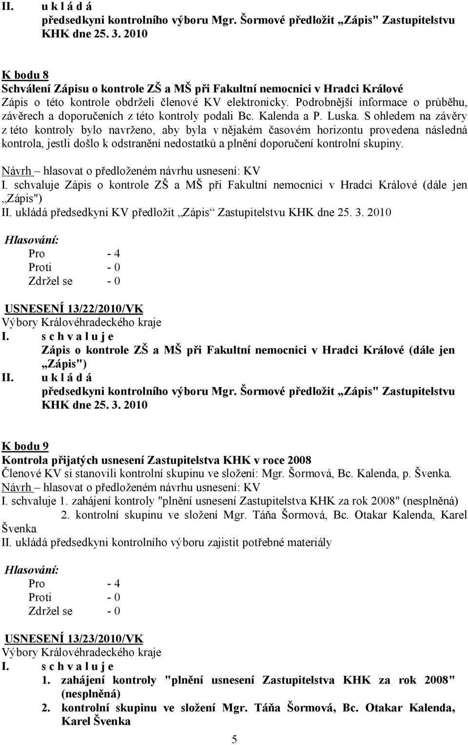 Podrobnější informace o průběhu, závěrech a doporučeních z této kontroly podali Bc. Kalenda a P. Luska.