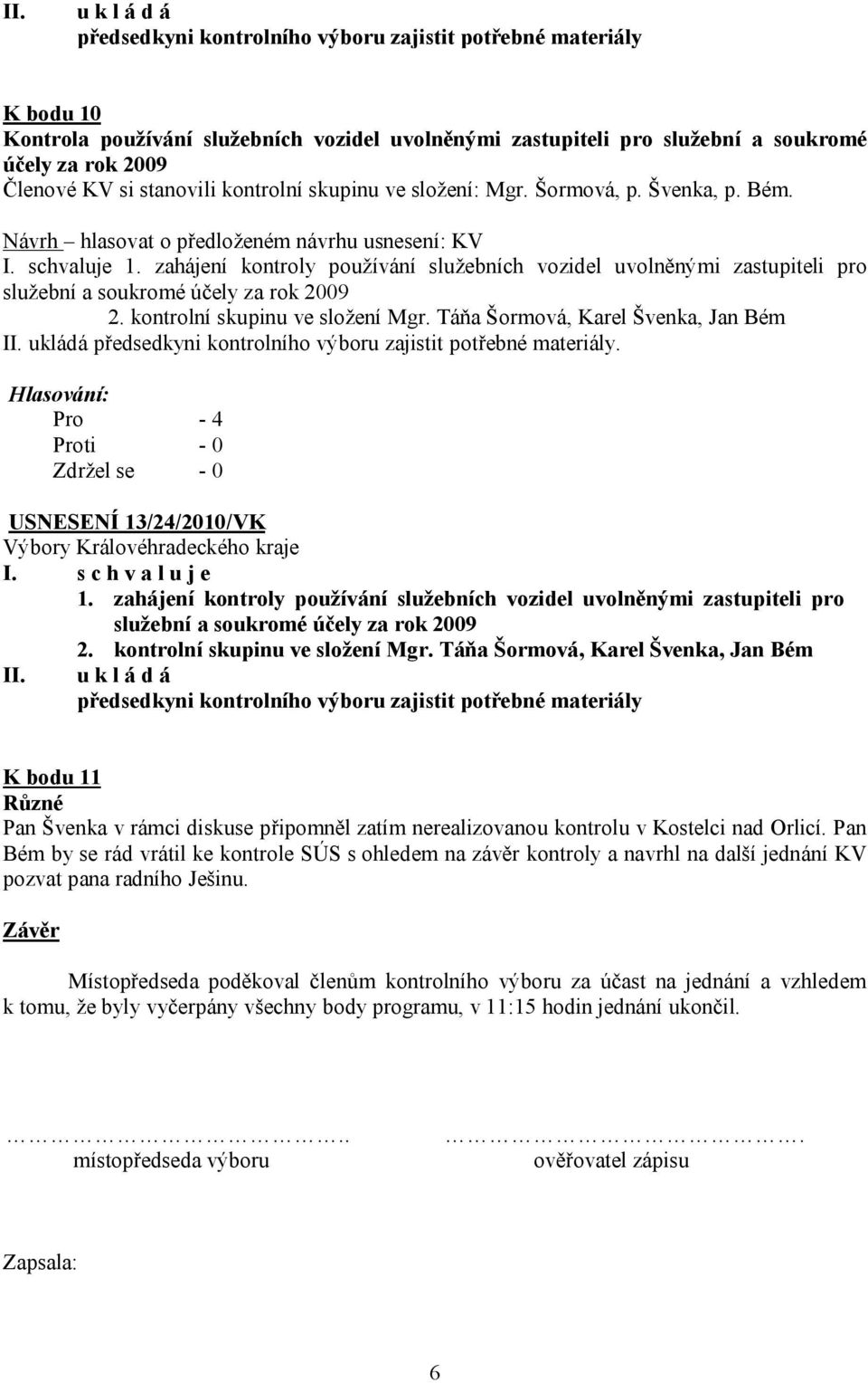 zahájení kontroly používání služebních vozidel uvolněnými zastupiteli pro služební a soukromé účely za rok 2009 2. kontrolní skupinu ve složení Mgr. Táňa Šormová, Karel Švenka, Jan Bém II.