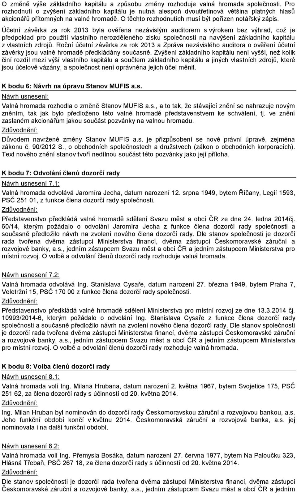 Účetní závěrka za rok 2013 byla ověřena nezávislým auditorem s výrokem bez výhrad, což je předpoklad pro použití vlastního nerozděleného zisku společnosti na navýšení základního kapitálu z vlastních