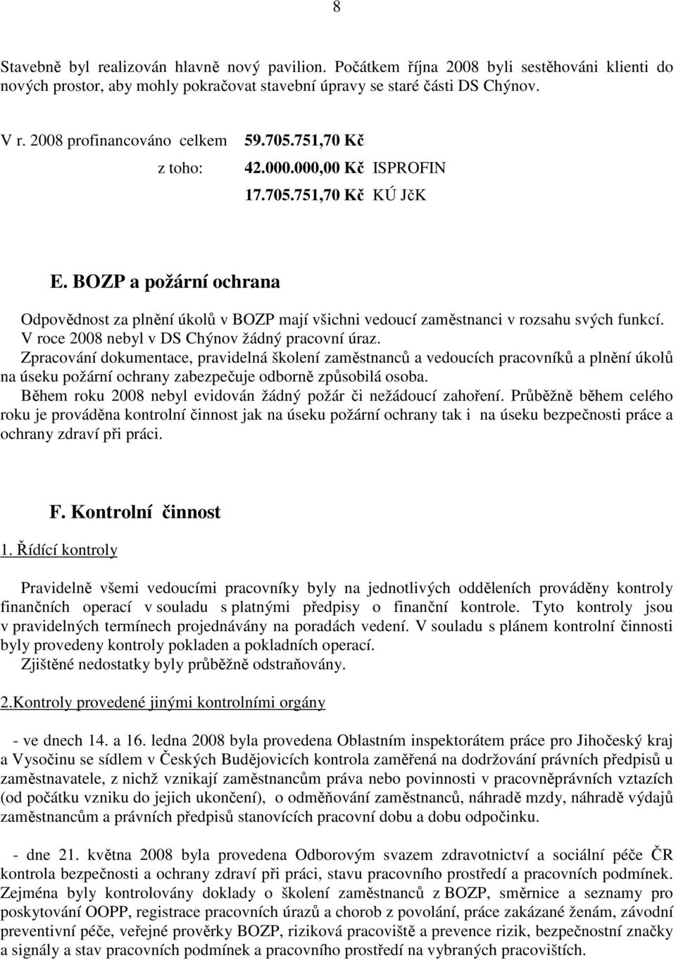 BOZP a požární ochrana Odpovědnost za plnění úkolů v BOZP mají všichni vedoucí zaměstnanci v rozsahu svých funkcí. V roce 2008 nebyl v DS Chýnov žádný pracovní úraz.