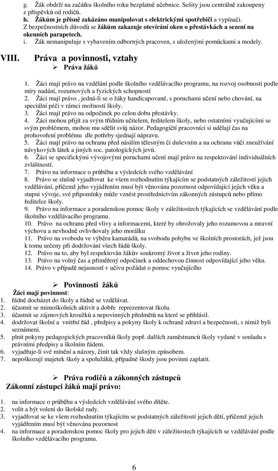 Práva a povinnosti, vztahy Práva žáků 1. Žáci mají právo na vzdělání podle školního vzdělávacího programu, na rozvoj osobnosti podle míry nadání, rozumových a fyzických schopností 2.