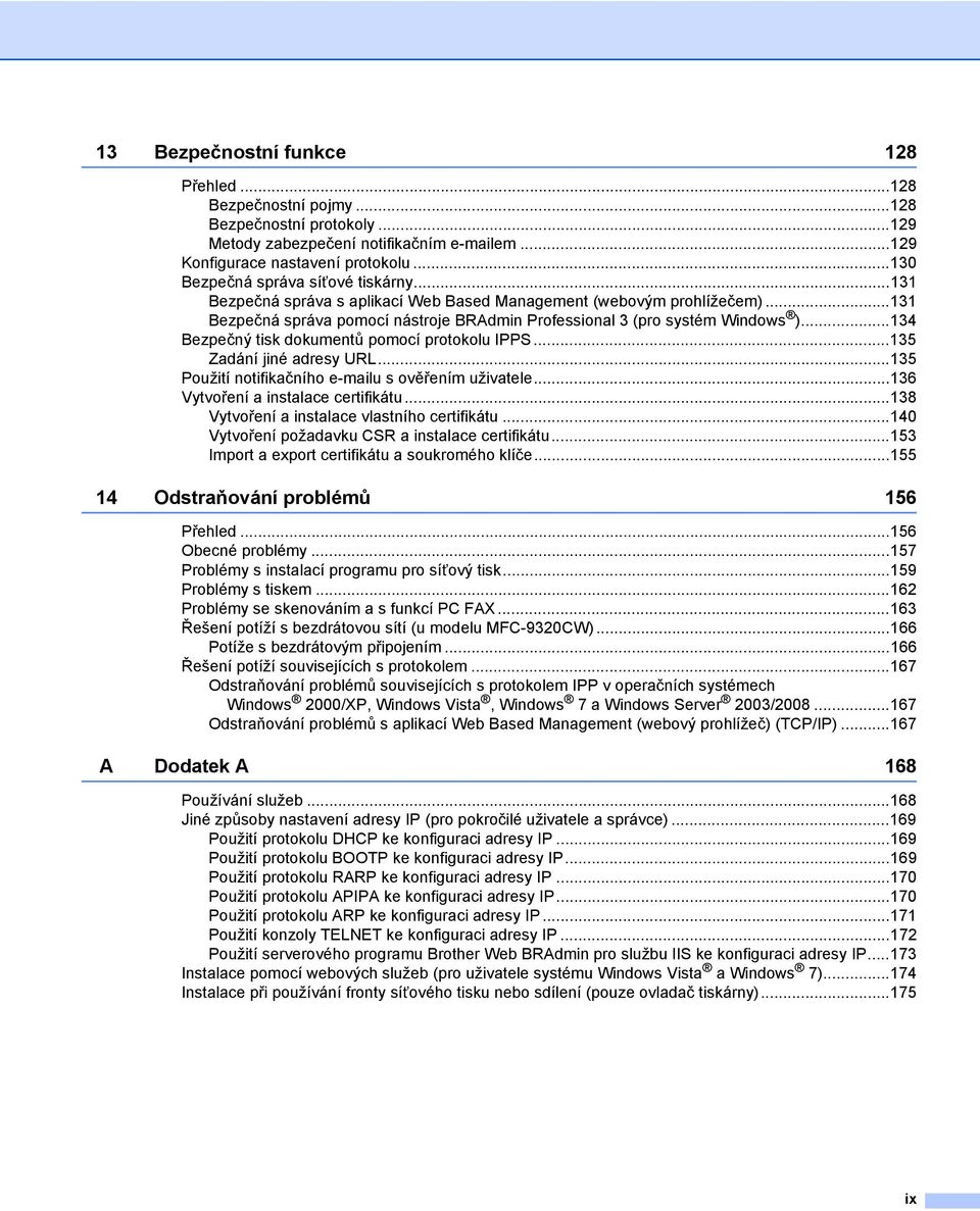 ..134 Bezpečný tisk dokumentů pomocí protokolu IPPS...135 Zadání jiné adresy URL...135 Použití notifikačního e-mailu s ověřením uživatele...136 Vytvoření a instalace certifikátu.