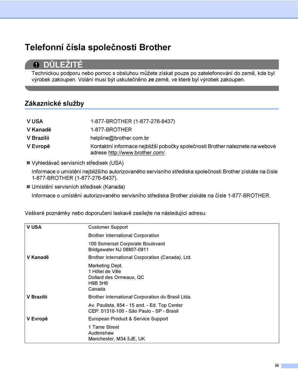 br Vyhledávač servisních středisek (USA) Informace o umístění nejbližšího autorizovaného servisního střediska společnosti Brother získáte na čísle 1-877-BROTHER (1-877-276-8437).