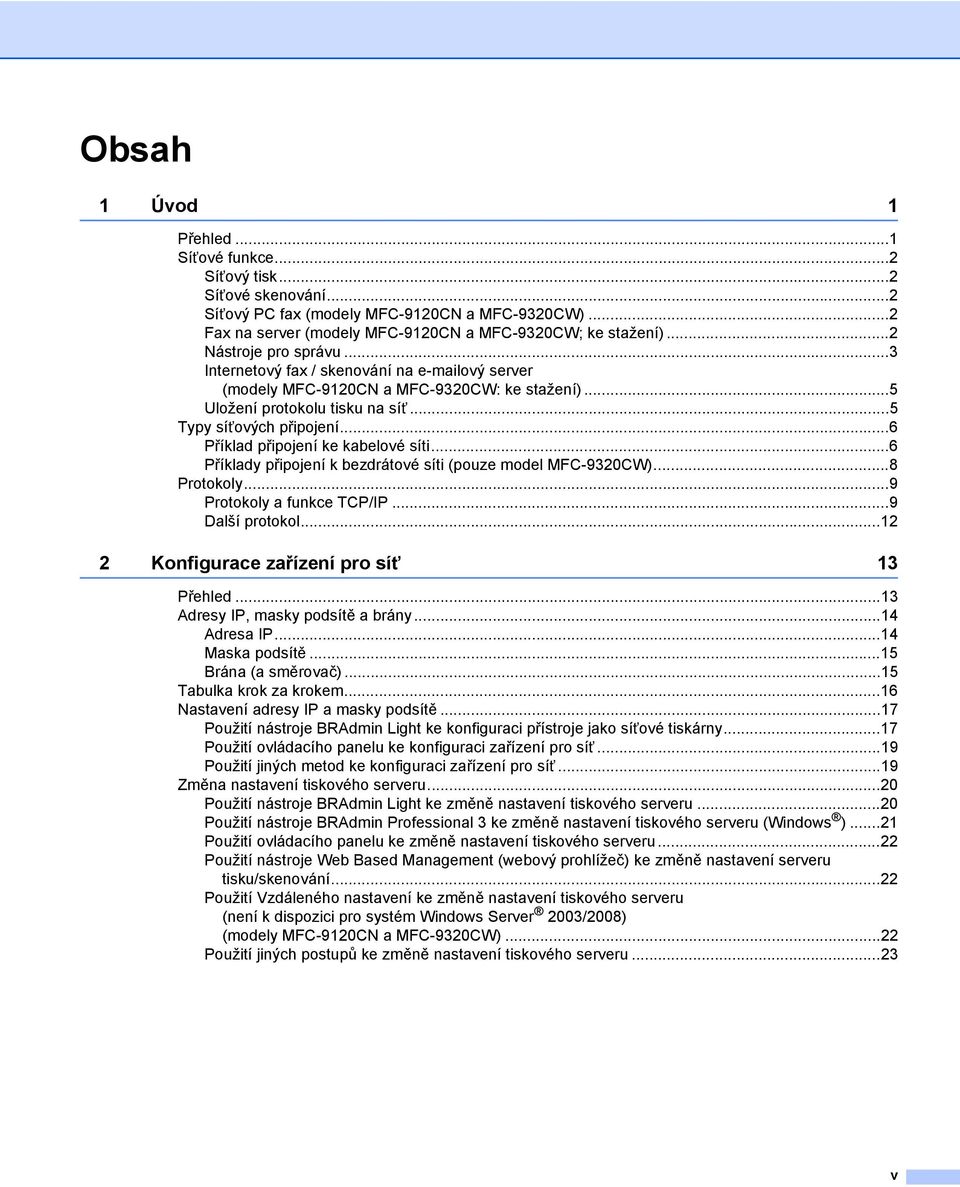 ..6 Příklad připojení ke kabelové síti...6 Příklady připojení k bezdrátové síti (pouze model MFC-9320CW)...8 Protokoly...9 Protokoly a funkce TCP/IP...9 Další protokol.