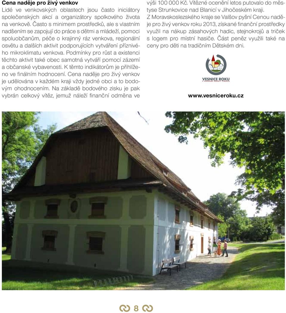 vytváření příznivého mikroklimatu venkova. Podmínky pro růst a existenci těchto aktivit také obec samotná vytváří pomocí zázemí a občanské vybavenosti.