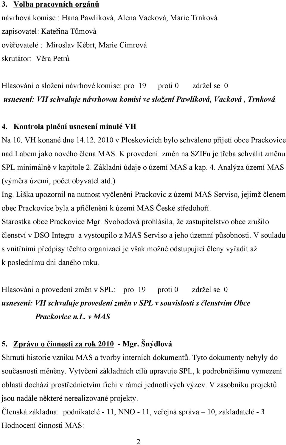 2010 v Ploskovicích bylo schváleno přijetí obce Prackovice nad Labem jako nového člena MAS. K provedení změn na SZIFu je třeba schválit změnu SPL minimálně v kapitole 2.