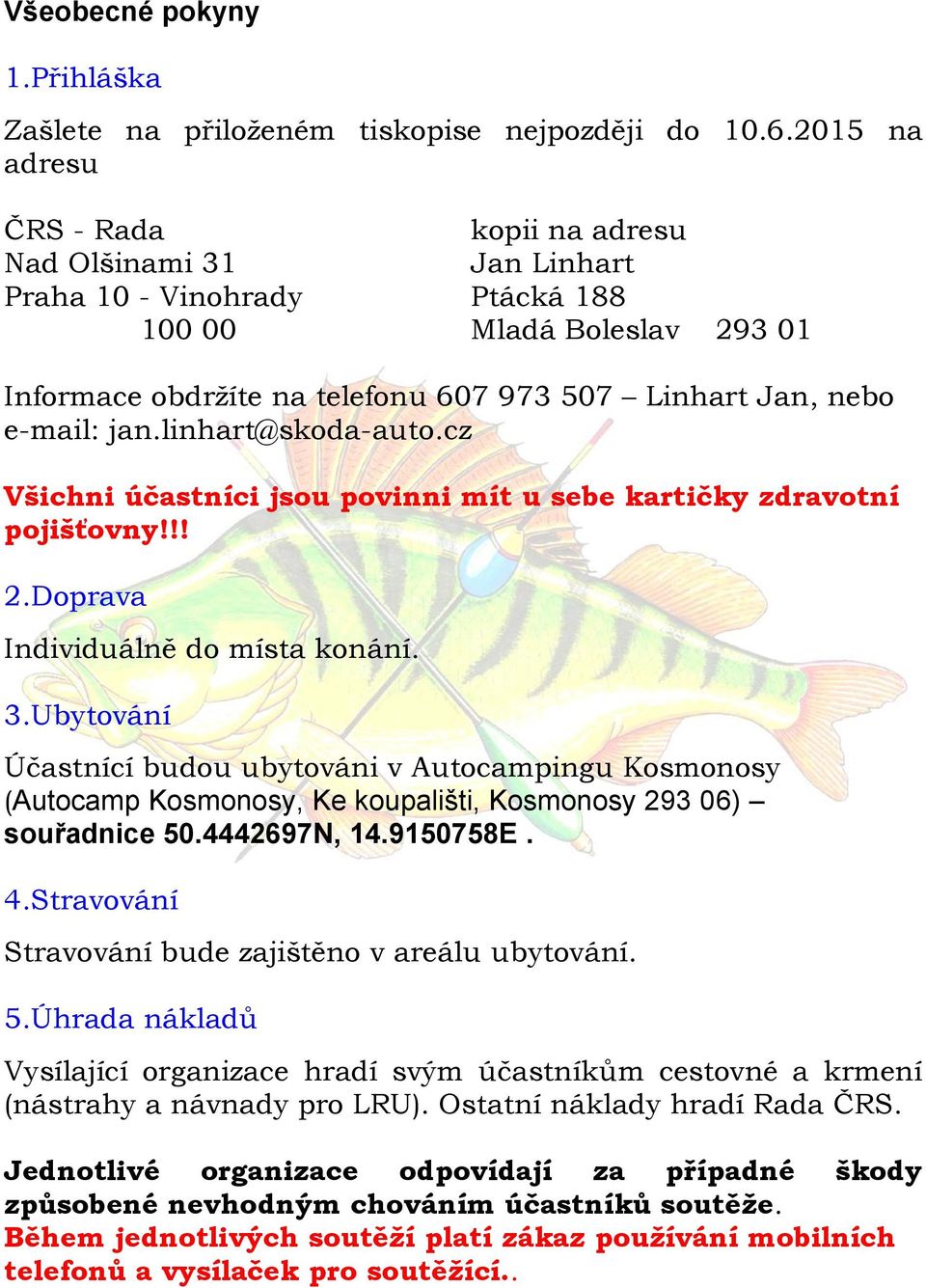 jan.linhart@skoda-auto.cz Všichni účastníci jsou povinni mít u sebe kartičky zdravotní pojišťovny!!! 2.Doprava Individuálně do místa konání. 3.