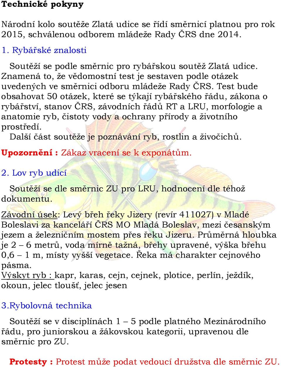 Test bude obsahovat 50 otázek, které se týkají rybářského řádu, zákona o rybářství, stanov ČRS, závodních řádů RT a LRU, morfologie a anatomie ryb, čistoty vody a ochrany přírody a životního