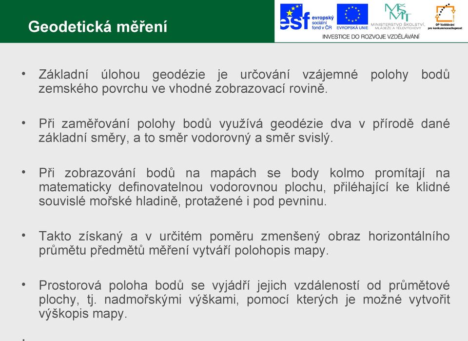 Při zobrazování bodů na mapách se body kolmo promítají na matematicky definovatelnou vodorovnou plochu, přiléhající ke klidné souvislé mořské hladině, protažené i pod