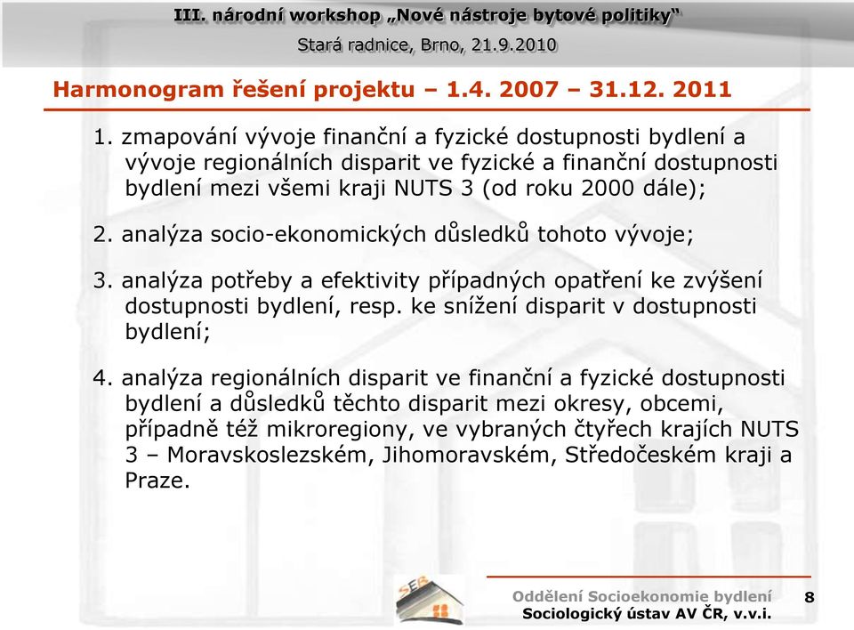 2000 dále); 2. analýza socio-ekonomických důsledků tohoto vývoje; 3. analýza potřeby a efektivity případných opatření ke zvýšení dostupnosti bydlení, resp.