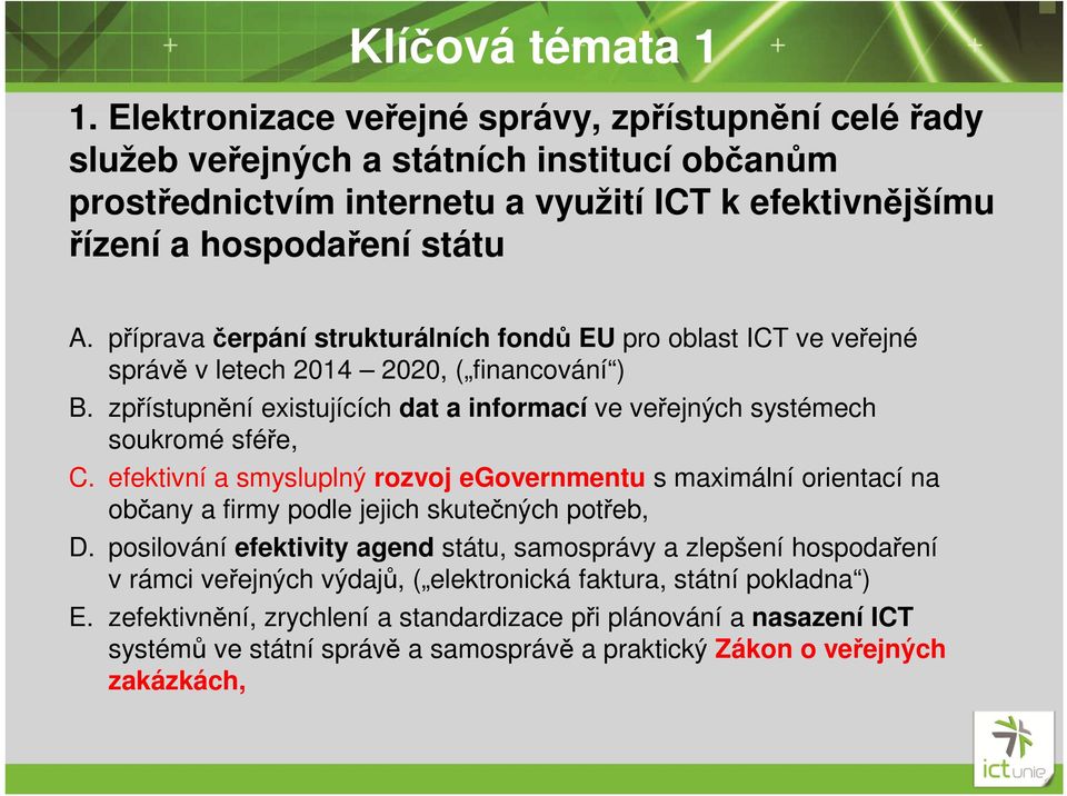 příprava čerpání strukturálních fondů EU pro oblast ICT ve veřejné správě v letech 2014 2020, ( financování ) B. zpřístupnění existujících dat a informací ve veřejných systémech soukromé sféře, C.