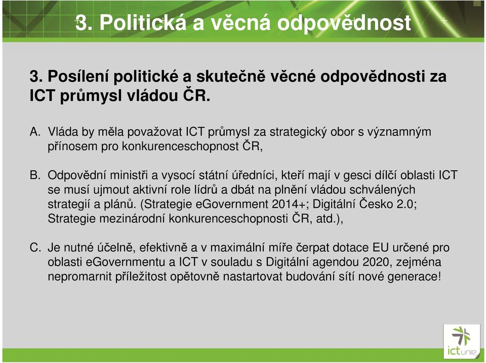 Odpovědní ministři a vysocí státní úředníci, kteří mají v gesci dílčí oblasti ICT se musí ujmout aktivní role lídrů a dbát na plnění vládou schválených strategií a plánů.