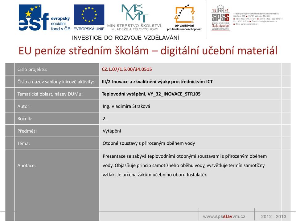 Předmět: Téma: Anotace: Vytápění Otopné soustavy s přirozeným oběhem vody Prezentace se zabývá teplovodními otopnými soustavami s přirozeným oběhem